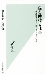 猫を助ける仕事 保護猫カフェ、猫付きシェアハウス 光文社新書７８７／山本葉子(著者),松村徹(著者)