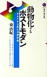 動物化するポストモダン オタクから見た日本社会 講談社現代新書／東浩紀(著者)