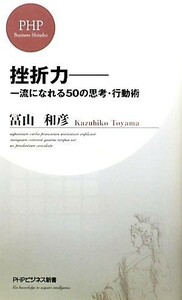 挫折力 一流になれる５０の思考・行動術 ＰＨＰビジネス新書／冨山和彦【著】