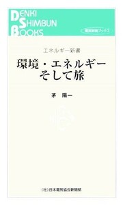 環境・エネルギーそして旅 エネルギー新書エネルギー新書／茅陽一(著者)