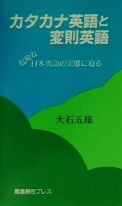 カタカナ英語と変則英語 危険な日本英語の実態に迫る／大石五雄(著者)