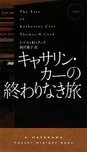 キャサリン・カーの終わりなき旅 ハヤカワ・ミステリ１８６８／トマス・Ｈ．クック【著】，駒月雅子【訳】