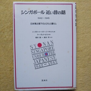 シンガポール 近い昔の話 ／1942～1945 日本軍占領下の人びとと暮らし シンガポール・ヘリテージ・ソサエティ［編］ 