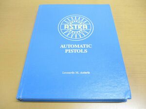 ▲01)Astra Automatic Pistols/Leonardo Antaris/Firac Publishing Co/洋書/アストラ自動拳銃