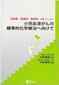 [A01233914]小児血液がんの標準的化学療法へ向けて―研修医・看護師・薬剤師・MRのための 今宿晋作; 中畑龍俊