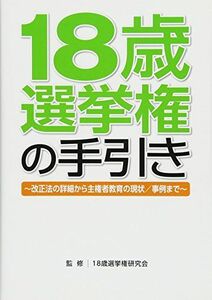 [A11724959]18歳選挙権の手引き (～改正法の詳細から主権者教育の現状/事例まで～) [単行本] 18歳選挙権研究会