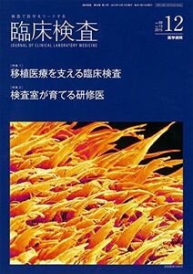 [A11219467]臨床検査 2015年 12月号 今月の特集1 移植医療を支える臨床検査/今月の特集2 検査室が育てる研修医