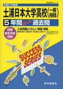 [A11814013]土浦日本大学高等学校 27年度用―高校過去問シリーズ (5年間スーパー過去問I1)