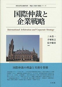 [A12187888]国際仲裁と企業戦略 (西村高等法務研究所理論と実務の架橋シリーズ) 三木 浩一、 手塚 裕之; 弘中 聡浩