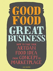 [A11015174]Good Food，Great Business: How to Take Your Artisan Food Idea fro