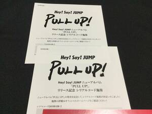 Hey! Say! JUMP ニューアルバム 「 PULL UP! 」 初回生産限定盤 1 ＋ 2 封入特典 シリアルコード 2枚 (応募１口分) No. 番号通知のみ