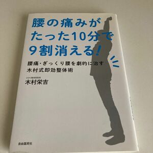 腰の痛みがたった１０分で９割消える！　腰痛・ぎっくり腰を劇的に治す木村式即効整体術 木村栄吉／著