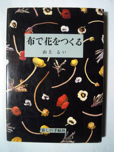 布で花をつくる(山上るい著/暮らしの手帖社'84)布花アートフラワー造花:カーネーション,ユリ,バラ,アネモネ,紫陽花,桔梗など…