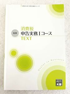 資格の大原　実務力養成シリーズ　消費税申告実務Ⅰコース　テキスト