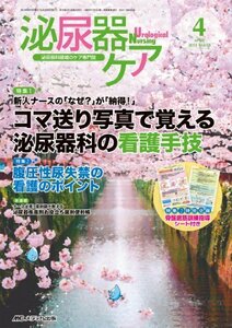 泌尿器ケア 13年4月号 18ー4―泌尿器科領域のケア専門誌 コマ送り写真で覚える泌尿器科の看護手技　(shin