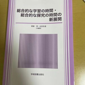 総合的な学習の時間・総合的な探究の時間の新展開 朝倉淳／共編著　永田忠道／共編著