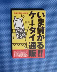 ★いま儲かる！！ケータイ通販・現場が語る３６の実例 ★ 富山隆太／著★定価１1500円＋税★ソフトバンク★