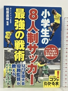 小学生の8人制サッカー 最強の戦術 (コツがわかる本!) メイツ出版 松原 直哉