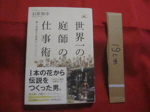 ☆世界一の庭師の仕事術　　路上花屋から世界ナンバーワンへ　１本の花から伝説をつくった男。　ランドスケープアーティスト　石原和幸　著