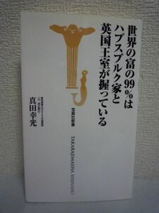 世界の富の99％はハプスブルク家と英国王室が握っている ★ 真田幸光 ◆ 覇権の歴史 現代の世界の仕組み ロスチャイルド 王家の執事 権利