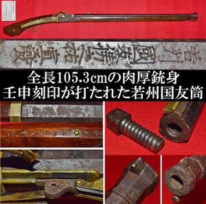 火縄銃　若州国友　國友筒　壬申刻印有　全長105.3cm 登録証付　美品　士筒　尾栓開きます　砲術　古式銃　武具　骨董　刀装具　鉄砲　甲冑