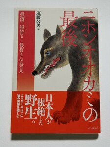 ニホンオオカミの最後　狼酒・狼狩り・狼祭りの発見　遠藤公男　山と溪谷社　2018年初版第2刷