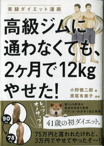 「高級ジムに通わなくても、2ヶ月で12kgやせた！」 小野 慎二郎 (著)、 原尾 有美子 (漫画)