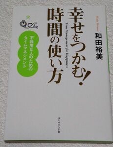 幸せをつかむ！時間の使い方　不器用な人のためのタイムマネジメント 和田裕美／著