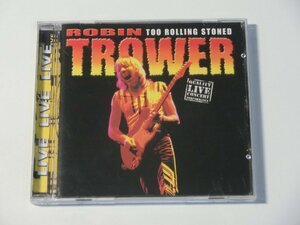 Kml_ZCC427／ROBIN TROWER：TOO ROLLING STONED　OUALITY LIVE CONCERT PERFORMANCE （輸入CD）
