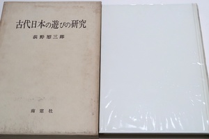 古代日本の遊びの研究/荻野恕三郎/日本において遊びの世界とはどのようなものであったのか・遊びは日本においてどのように展開してきたのか