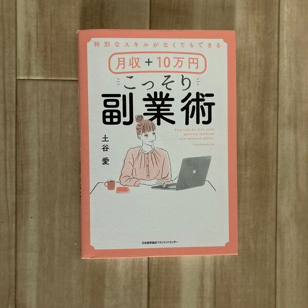 特別なスキルがなくてもできる月収＋１０万円こっそり副業術 （特別なスキルがなくてもできる） 土谷愛／著