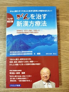 がんを治す新漢方療法 「抗がん漢方」を拓いた中国国家的医師の信念! がんと闘う全ての人に生きる勇気と希望を伝えたい!／王振国