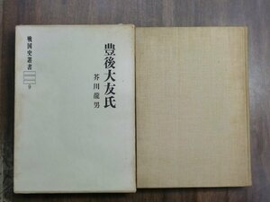 ●豊後大友氏　戦国史叢書9　芥川龍男　新人物往来社　定価3200円　昭和47年初版