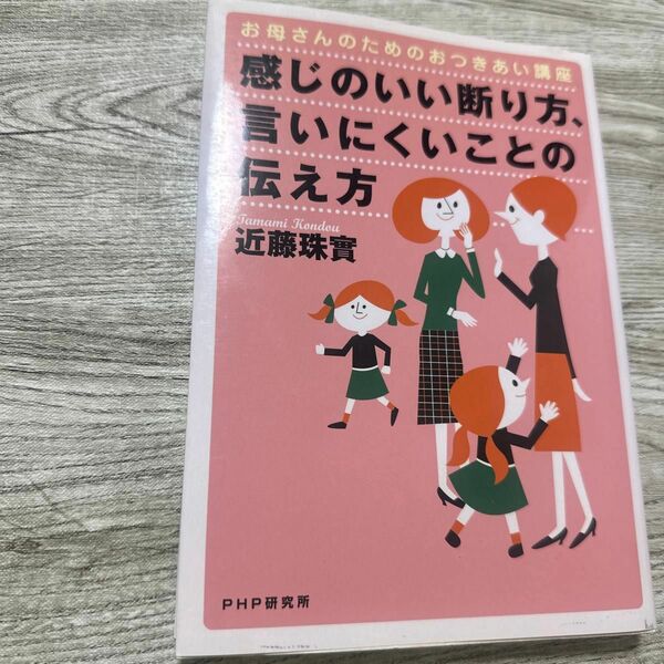 感じのいい断り方、言いにくいことの伝え方　お母さんのためのおつきあい講座 （お母さんのためのおつきあい講座） 近藤珠実／著