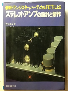 最新トランジスター，バーティカルFETによるステレオ・アンプの設計と製作　安井章　誠文堂新光社　昭和54年（1979）第4版