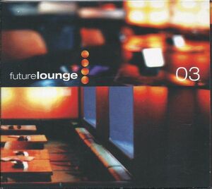 ■V.A. - Future Lounge 03★Pablo Yonderboi Mutabaruka Karma Trio Eltrico A Reminiscent Drive Only Child Stereo Deluxe★７２