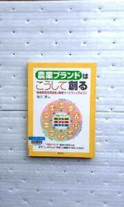 農業ブランドはこうして創る　地域資源活用促進と農業マーケティングのコツ 後久 博