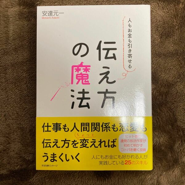 人もお金も引き寄せる伝え方の魔法 安達元一／著