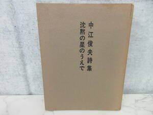 4F2-61[沈黙の星のうえで 詩集] 中江俊夫 昭和40年10月発行 初版 中部日本詩人双書