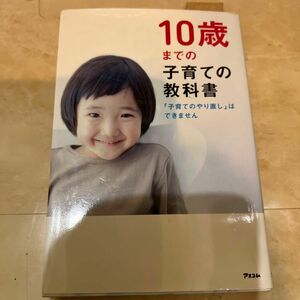 １０歳までの子育ての教科書　「子育てのやり直し」はできません アスコム／編