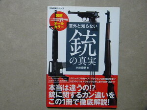 ■万物図鑑シリーズ■意外と知らない 銃の真実■小林宏明・著■銃器/歩兵兵器/小火器/拳銃/マシンガン/機関銃/小銃/ライフル/陸軍/特殊部隊