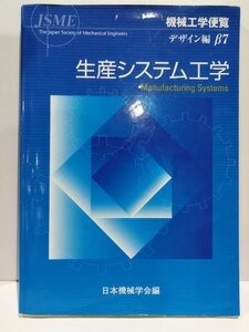 機械工学便覧　デザイン編β7　生産システム工学　日本機械学会【ac04】