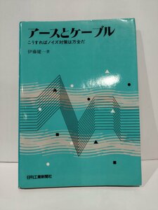 アースとケーブル　こうすればノイズ対策は万全だ　伊藤健一　日刊工業新聞社【ac03b】