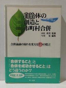 自治体の創造と市町村合併 合併議論の流れを変える7つの提言　木佐茂男（監修）/今川晃（編集）　第一法規【ac05】