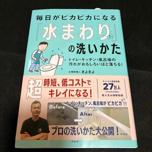 毎日がピカピカになる「水まわり」の洗いかた　トイレ・キッチン・風呂場の汚れがおもしろいほど落ちる！ お掃除職人きよきよ／著