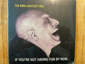 CD THE KIRK LIGHTSEY TRIO / IF YOU'RE NOT HAVING FUN BY NOW