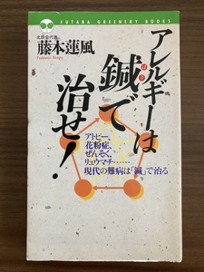 藤本 蓮風『アレルギーは鍼で治せ!　アトピー、花粉症、ぜんそく、リュウマチ…現代の難病は「鍼」で治る』　1997