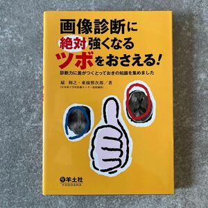 【裁断済】画像診断に絶対強くなるツボをおさえる！　診断力に差がつくとっておきの知識を集めました 扇和之／著　東條慎次郎／著