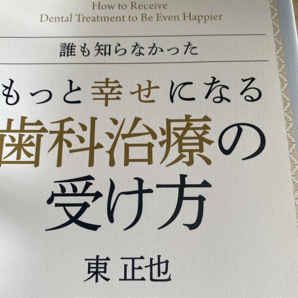 誰も知らなかったもっと幸せになる歯科治療の受け方 （誰も知らなかった） 東正也／著