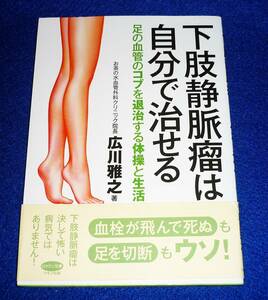  下肢静脈瘤は自分で治せる (足の血管のコブを退治する体操と生活) 　★ 広川 雅之 (著)【223】